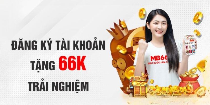 Nhanh tay đăng ký tài khoản để nhận 66K miễn phí&nbsp;